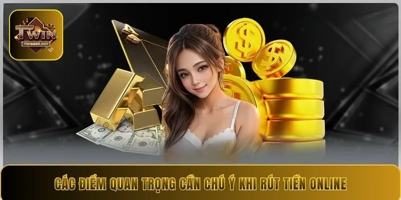Các điểm quan trọng cần chú ý khi rút tiền online