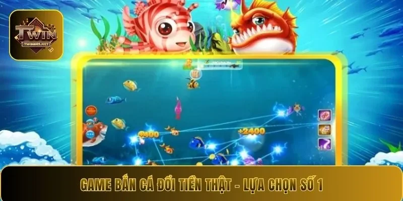 Game Bắn Cá Đổi Tiền Thật – Top 1 Tựa Game Được Yêu Thích
