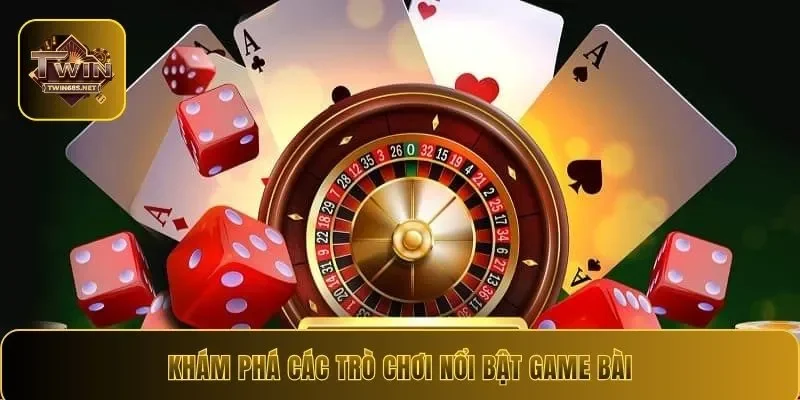 Khám phá các trò chơi nổi bật game bài