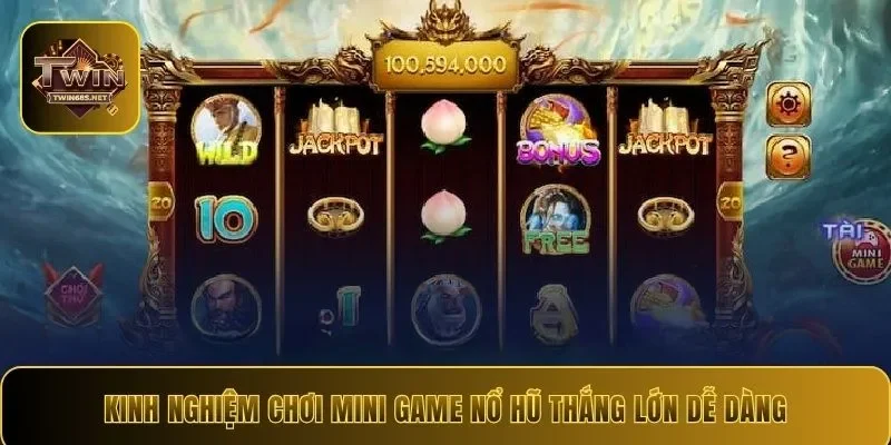 Kinh nghiệm chơi nổ hũ mini game thắng lớn dễ dàng