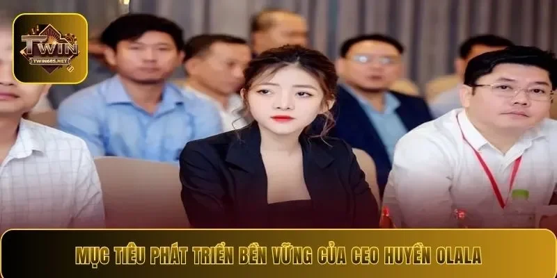 Mục tiêu phát triển bền vững của CEO Huyền Olala