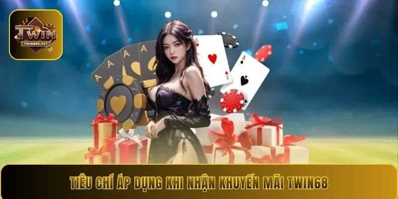 Tiêu chí áp dụng khi nhận khuyến mãi Twin68