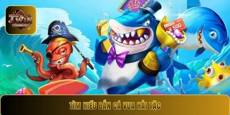 Tìm hiểu bắn cá vua hải tặc