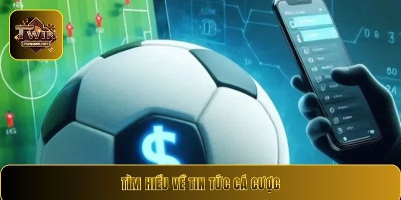 Tìm hiểu về tin tức cá cược