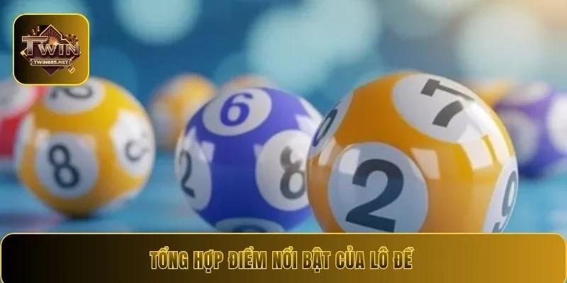 Tổng hợp điểm nổi bật của lô đề 