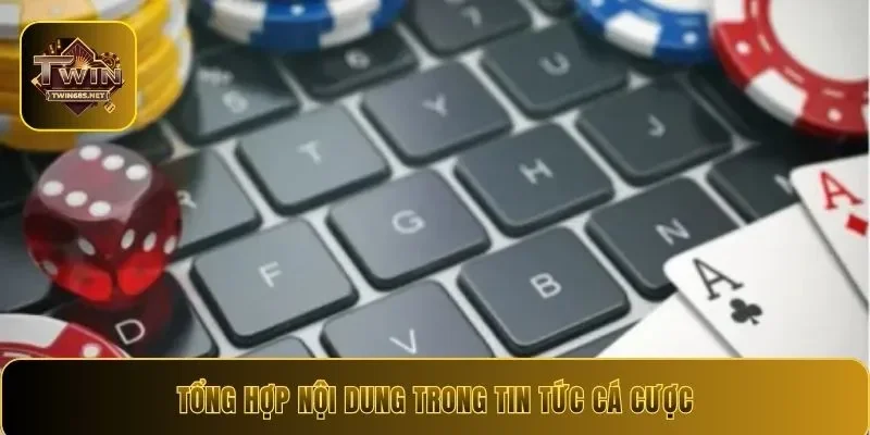 Tổng hợp nội dung trong tin tức cá cược