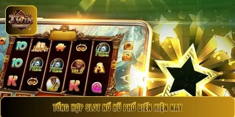 Tổng hợp slot nổ hũ phổ biến hiện nay